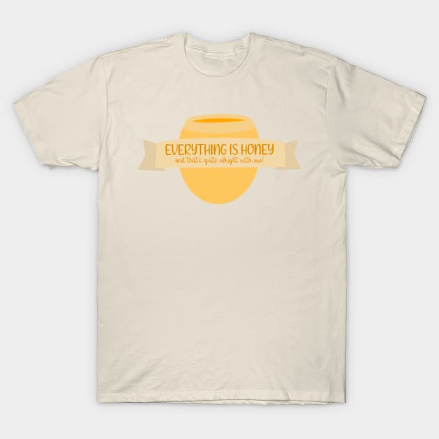 Everything is HONEY T-Shirt by Hundred Acre Woods Designs